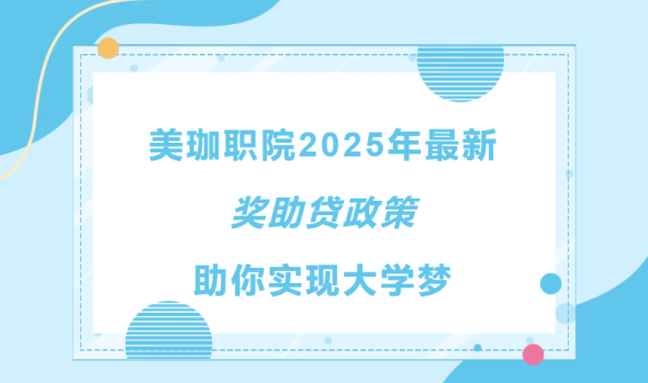 美珈职院2025年最新奖助贷政策助你实现大学梦