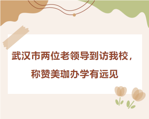 武汉市两位老领导到访我校，称赞美珈办学有远见