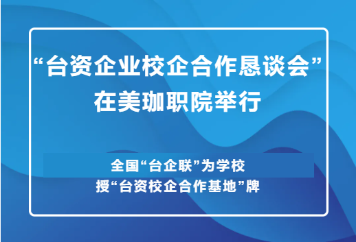 “台资企业校企合作恳谈会”在美珈职院举行|全国“台企联”为学校授“台资校企合作基地”牌